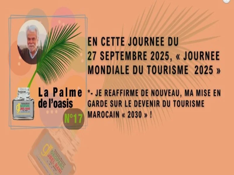 EN CETTE JOURNEE DU 27 SEPTEMBRE 2025, « JOURNEE MONDIALE DU TOURISME 2025 > *- JE REAFFIRME DE NOUVEAU, MA MISE EN GARDE SUR LE DEVENIR DU TOURISME MAROCAIN « 2030 » !	